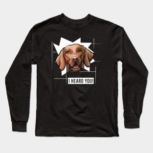 Funny Vizsla I Heard You Long Sleeve T-Shirt